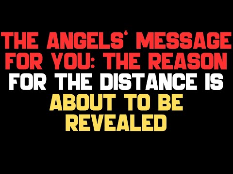 The Angels' Message for You: The Reason for the Distance Is About to Be Revealed