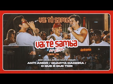 Sem Abuso no Vai Tê Samba | Anti Amor/ Quarta Cadeira / O que é que tem - part. Breno e Caio Cesar