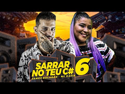 SARRAR NO TEU CÚ 6 - JAMES BOLADÃO E MC KATIA