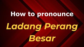 How to pronounce Ladang Perang Besar