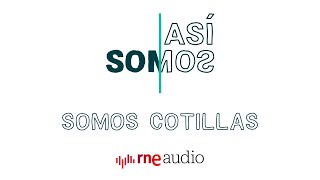 ¿POR QUÉ somos COTILLAS? | ASÍ SOMOS con Molo Cebrián