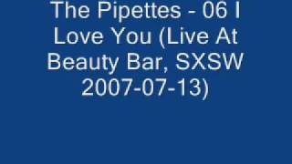 The Pipettes - 06 I Love You (Live At Beauty Bar, SXSW 2007-07-13)