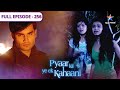 Pyaar Kii Ye Ek Kahaani Bach Gayi Piya FULL EPISODE 256