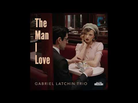 Gabriel Latchin Trio - The Man I Love (2025)