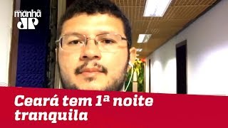 Ceará tem 1ª noite tranquila diante de ataques nos últimos dias