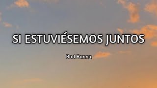 Bad Bunny-Si estuviésemos juntos (Letra)