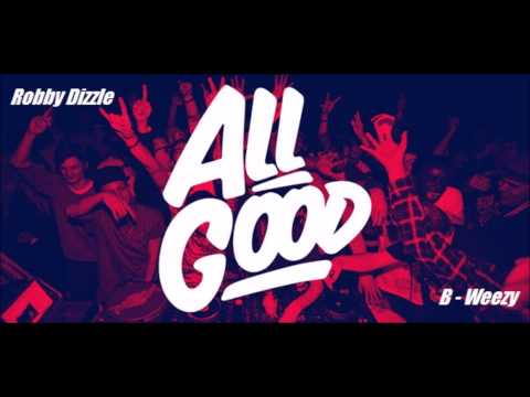 Robby Dizzle x B - Weezy x All Good (Audio)