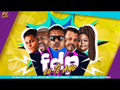 FDP/EU TE AMO - AFINHO DO FLUXO,GELADO NO BEAT,CHEFE ORIGINAL ,CAROL DE NITERÓI E PATINHAS NO BEAT