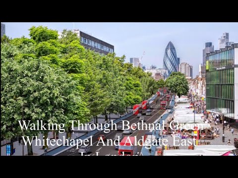 Walking Through Bethnal Green, Whitechapel, and Aldgate East in London 