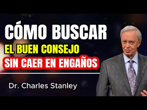 Cómo buscar el buen consejo: a quién escuchar y a quién no – Dr. Charles Stanley