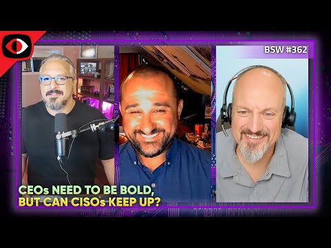 CEOs need to be bold, but can CISOs keep up? - BSW #362