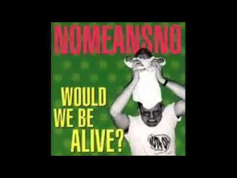 Would We Be Alive - NoMeansNo