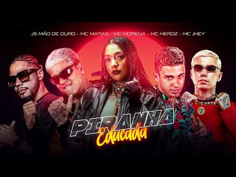 Piranha Educada - Mc Morena, Mc Matias, Mc Heroz, Mc Jhey (Js Mão de ouro)