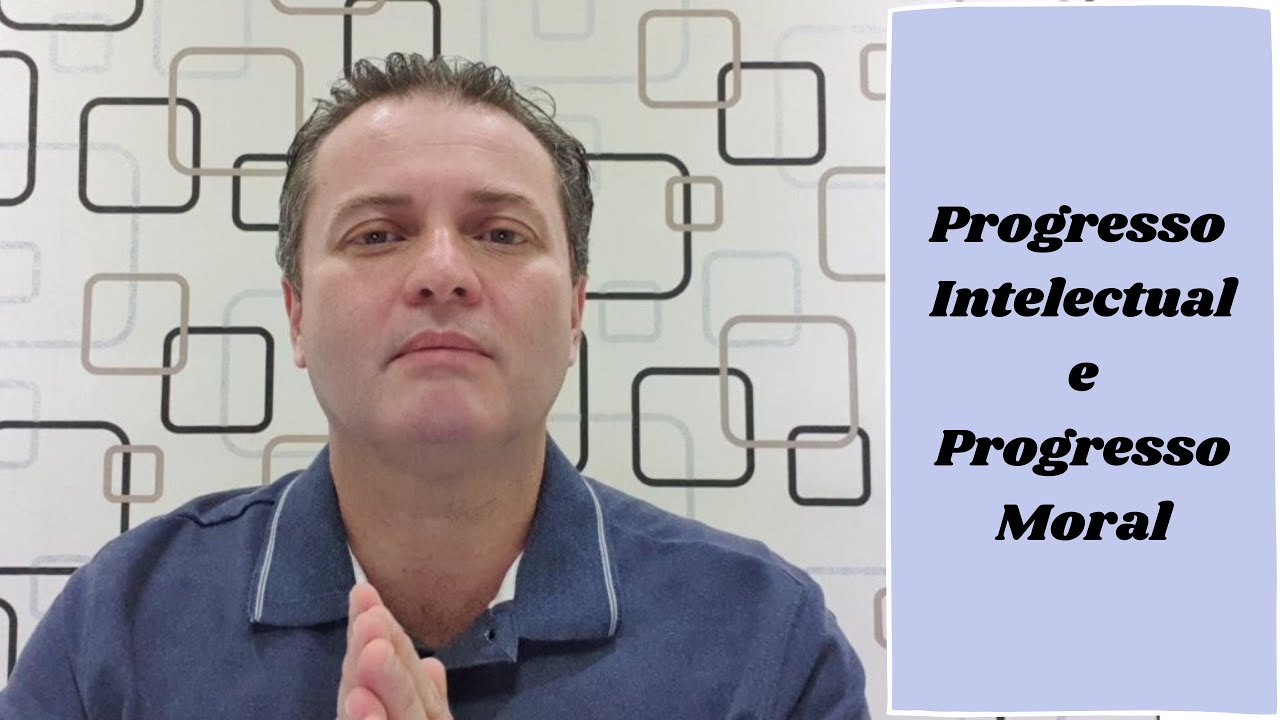 PROGRESSO INTELECTUAL E PROGRESSO MORAL
