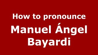 How to pronounce Manuel ángel Bayardi