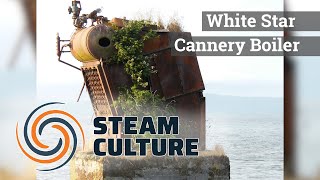 White Star Cannery Boiler - Steam Culture