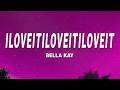 Iloveitiloveitiloveit Bella Kay Lyrics
