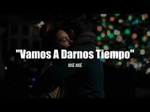 VAMOS A DARNOS TIEMPO - José José (LETRA)