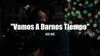 VAMOS A DARNOS TIEMPO - José José (LETRA)