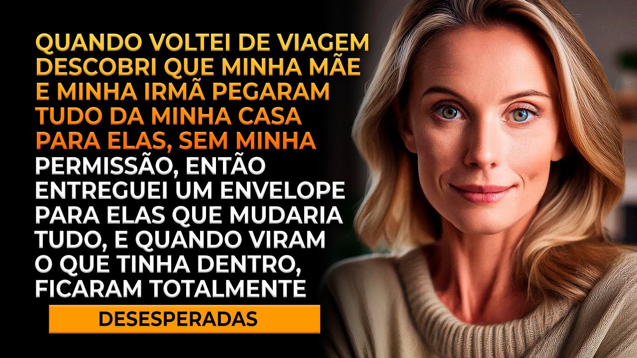 Minha mãe e irmã pegaram tudo da minha casa sem minha permissão, então entreguei um envelope a elas