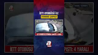 İstanbul'da İETT Otobüsü İle Otomobil Çarpıştı: 4 Yaralı #shorts #habe