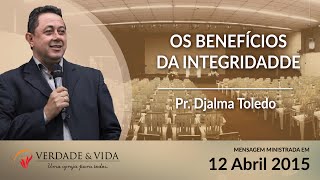 OS BENEFÍCIOS DA INTEGRIDADE - Pr Djalma Toledo
