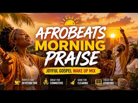 AFROBEATS MORNING PRAISE ☀️ Joyful Gospel Wake Up Mix  Christian Afro Worship 2