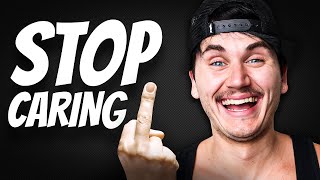Stop caring so much...