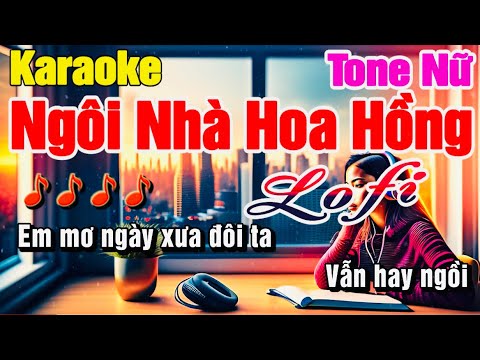 Ngôi Nhà Hoa Hồng Karaoke Tone Nữ Lofi