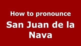 How to pronounce San Juan De La Nava