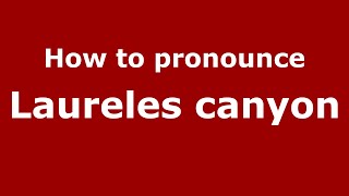 How to pronounce Laureles Canyon