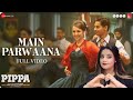 Main Parwaana - Full Video | Pippa | Ishaan & Leysan | Arijit Singh | A. R. Rahman | Shellee|hira