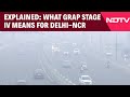 Delhi Air Pollution Explained What GRAP Stage IV Means For Delhi NCR