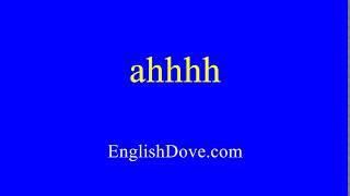 How to pronounce ahhhh in American English.