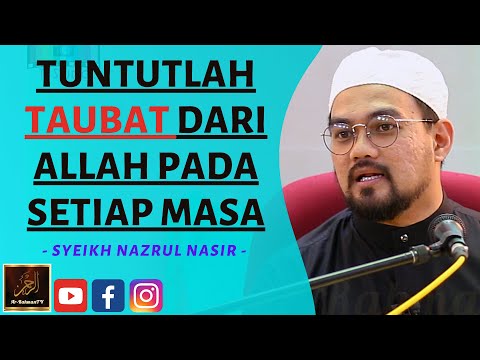 Syeikh Nazrul Nasir - TUNTUTLAH TAUBAT DARI ALLAH PADA SETIAP MASA