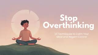 Stop Overthinking - 23 Techniques You Need to Learn