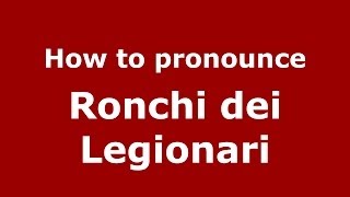 How to pronounce Ronchi Dei Legionari