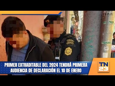 Primer extraditable del 2024 tendrá primera audiencia de declaración el 10 de enero