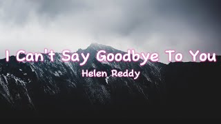 I Can&#39;t Say Goodbye To You - Helen Reddy (Lyrics)