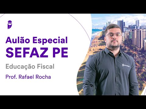 Aulão Especial SEFAZ PE: Educação Fiscal - Prof. Rafael Rocha