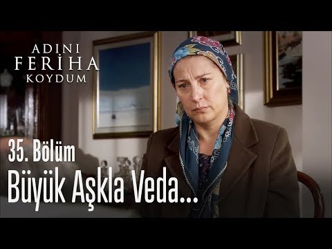 Büyük aşkıyla vedalaşıyor - Adını Feriha Koydum 35. Bölüm