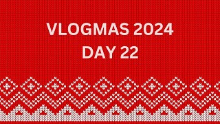 Vlogmas 2024 | Day 22 | December 22nd 2024