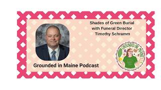 Shades of Green Burial with Funeral Director Timothy Schramm - Grounded In Maine with Amy Bolduc