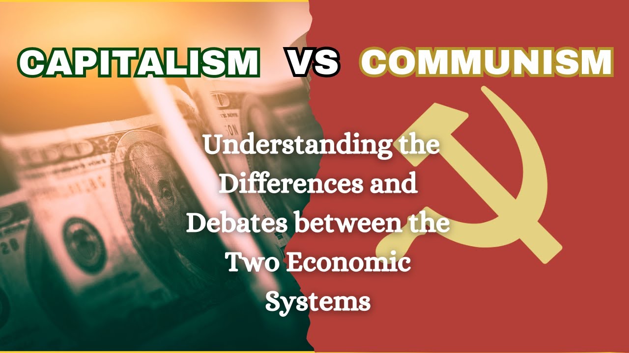 Capitalism vs. Communism: Understanding the Differences and Debates between the Two Economic Systems