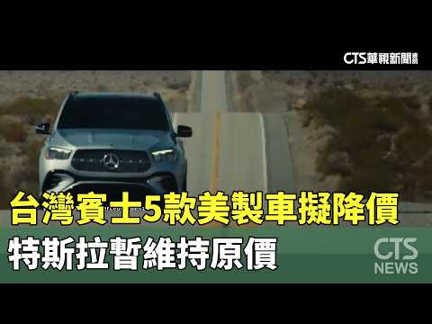 台灣賓士5款美製車擬降價　特斯拉暫維持原價