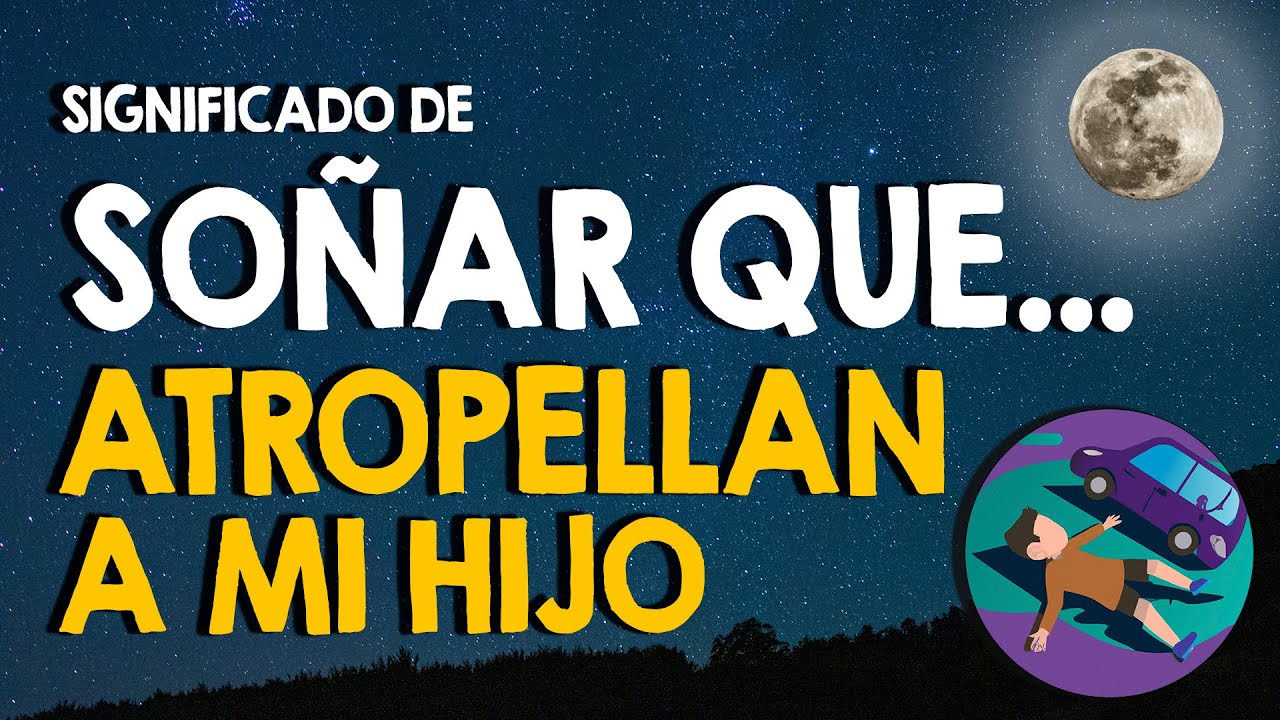 ¿Qué significa SOÑAR que ATROPELLAN a mi hijo o un niño ?? Atropellos a conocidos o desconocidos ??