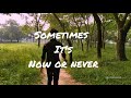Sometimes There Is No Next Time No Second Chance
