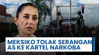 Presiden Meksiko Tolak Mentah-mentah Ancaman Serangan Militer AS terhadap Kartel Narkoba