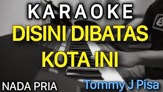 Download lagu DISINI DIBATAS KOTA INI Karaoke Nada Pria || tommy j pisa mp3