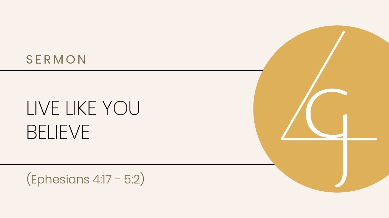 Live Like You Believe (Ephesians 4:17 - 5:2)